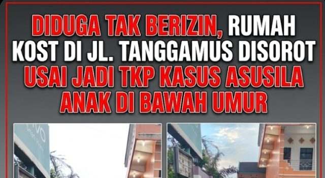 Diduga Tak Berizin, Rumah Kost di Jl. Tanggamus Disorot Usai Jadi TKP Kasus Asusila Anak di Bawah Umur